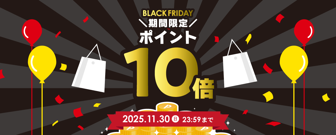 【期間限定】BLACK FRIDAY ポイント10倍キャンペーン 2025年11月21日（金）17:00 ～ 30日（日）23:59